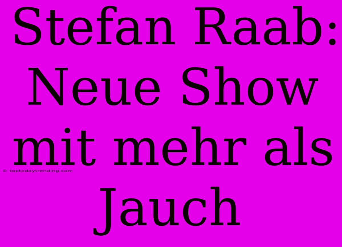 Stefan Raab: Neue Show Mit Mehr Als Jauch