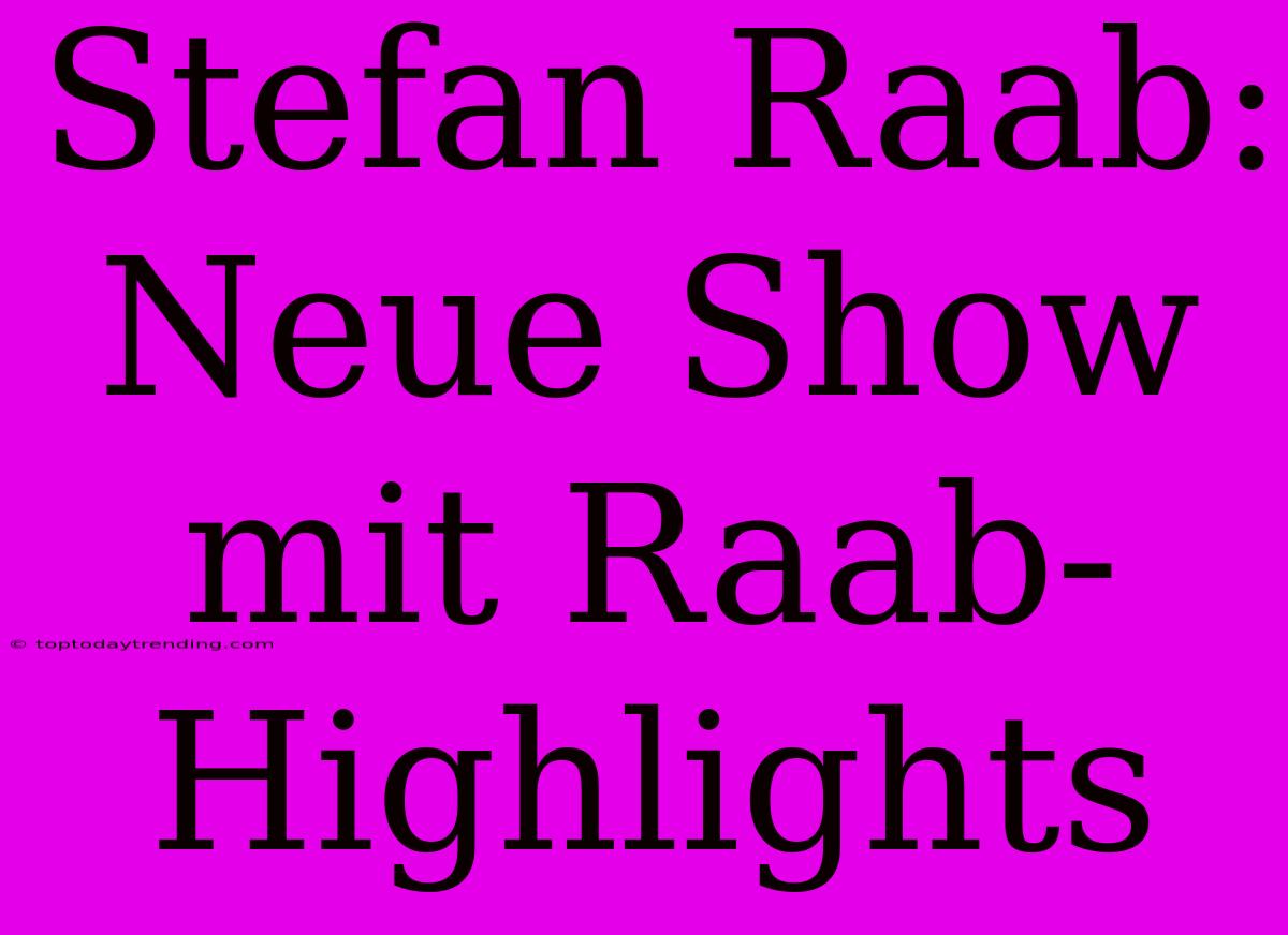 Stefan Raab: Neue Show Mit Raab-Highlights