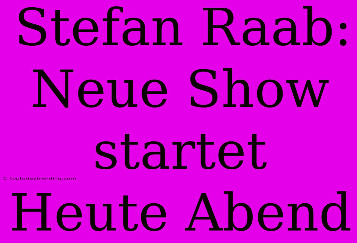 Stefan Raab: Neue Show Startet Heute Abend