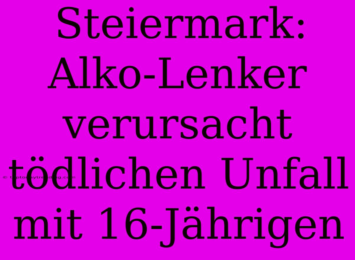 Steiermark: Alko-Lenker Verursacht Tödlichen Unfall Mit 16-Jährigen