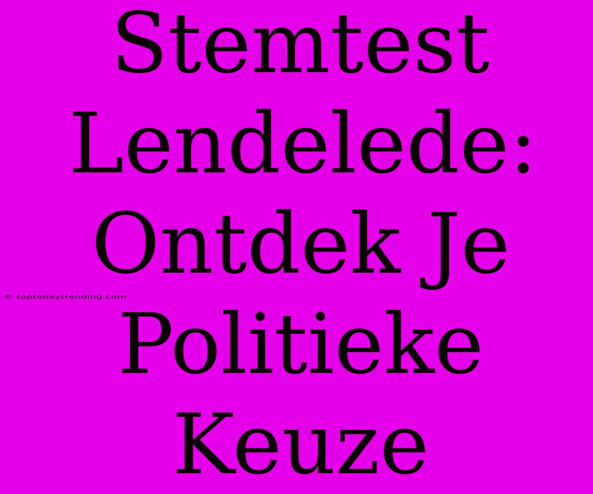 Stemtest Lendelede: Ontdek Je Politieke Keuze