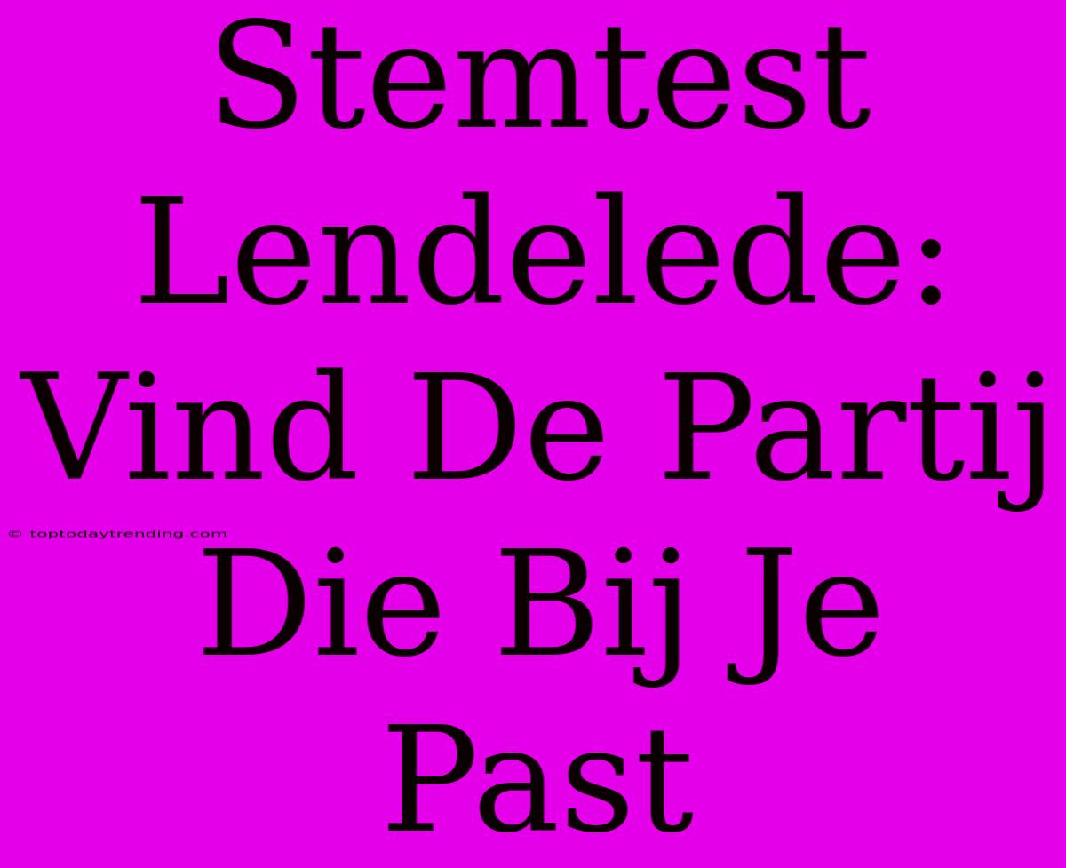 Stemtest Lendelede: Vind De Partij Die Bij Je Past