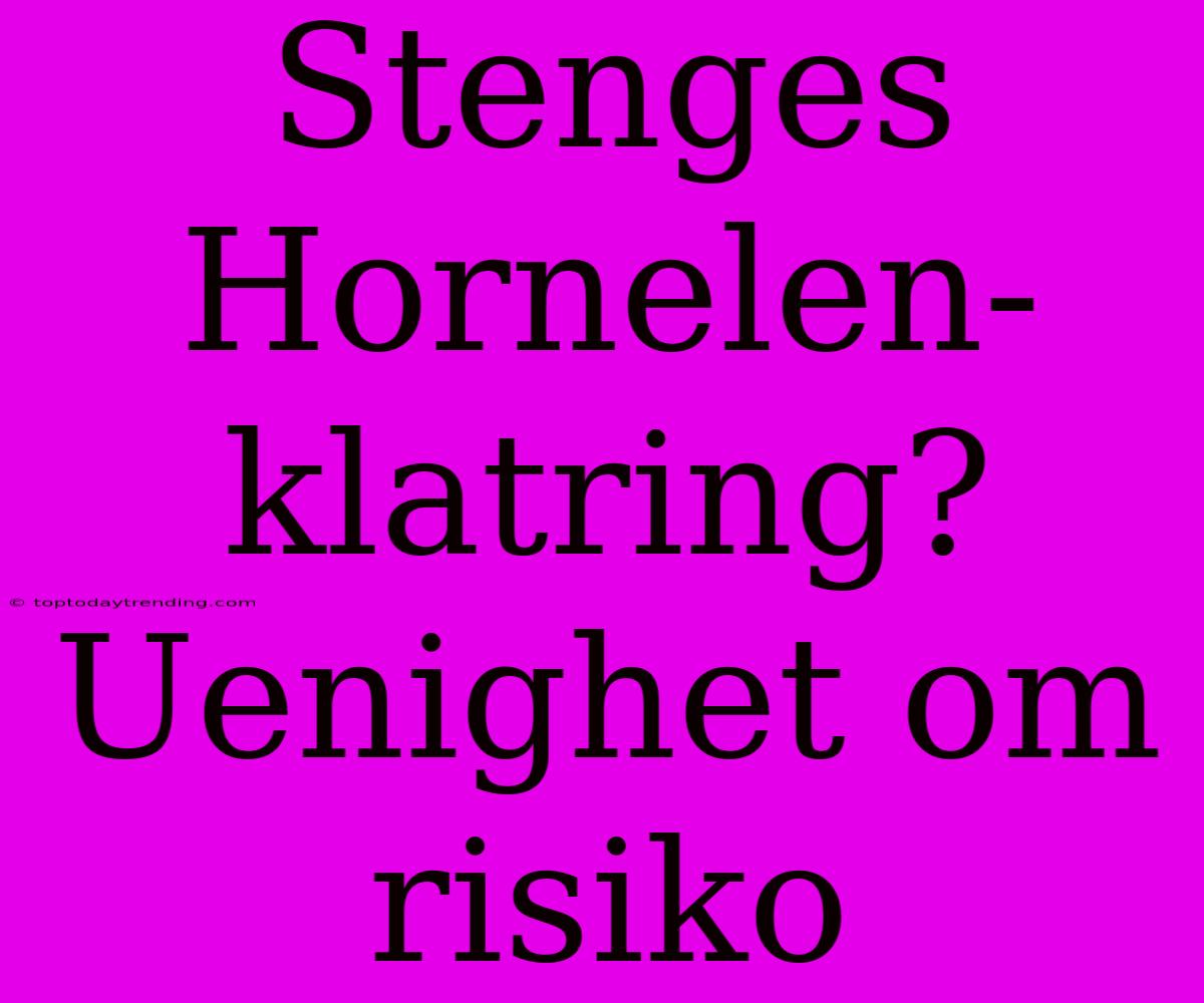 Stenges Hornelen-klatring? Uenighet Om Risiko