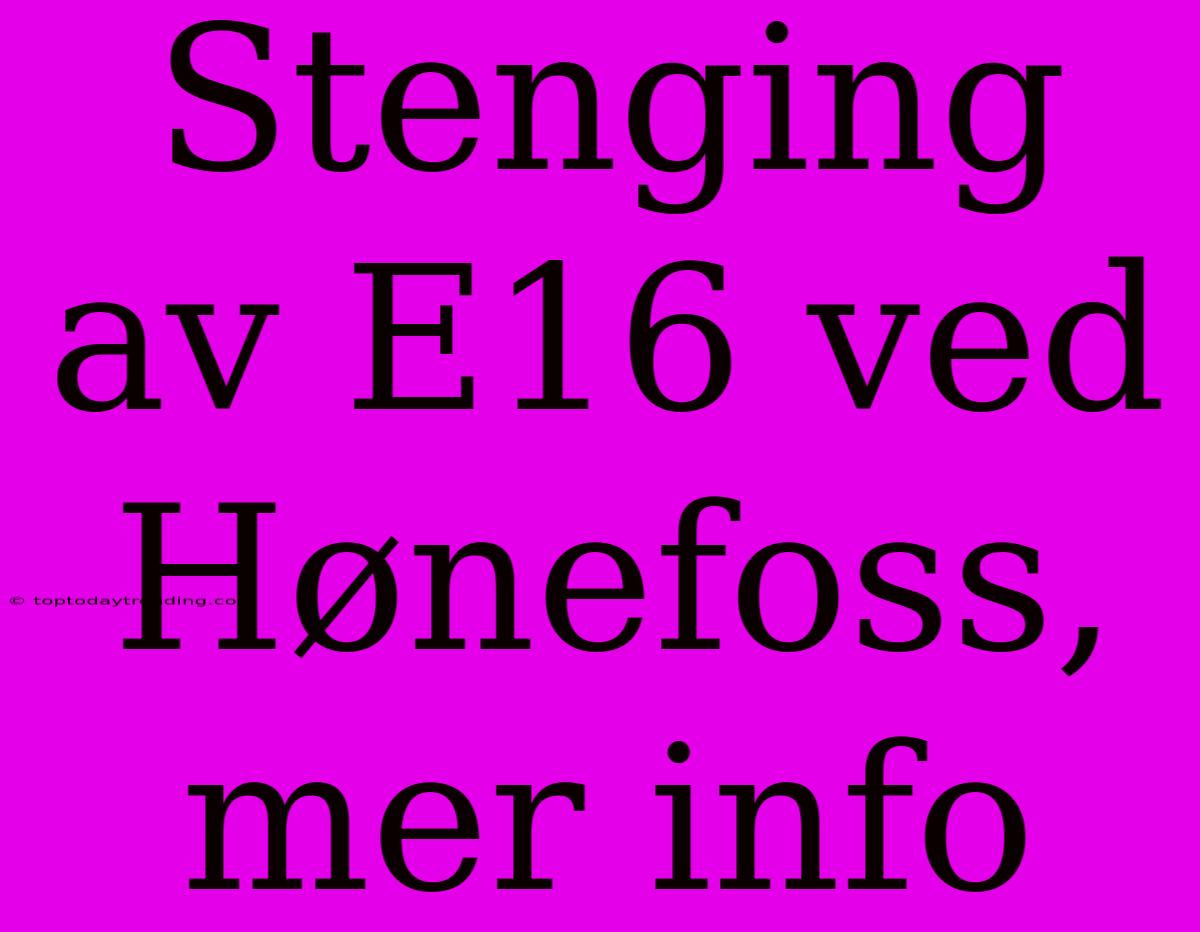 Stenging Av E16 Ved Hønefoss, Mer Info