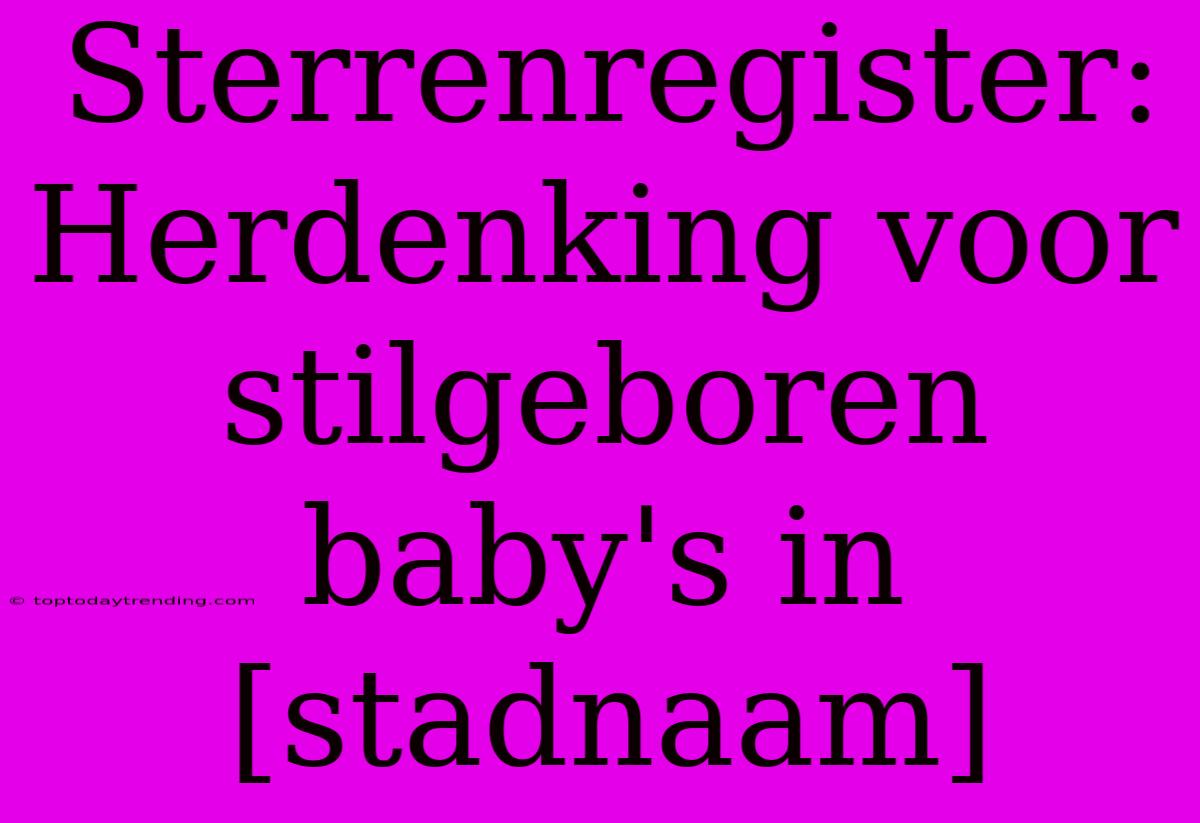 Sterrenregister: Herdenking Voor Stilgeboren Baby's In [stadnaam]