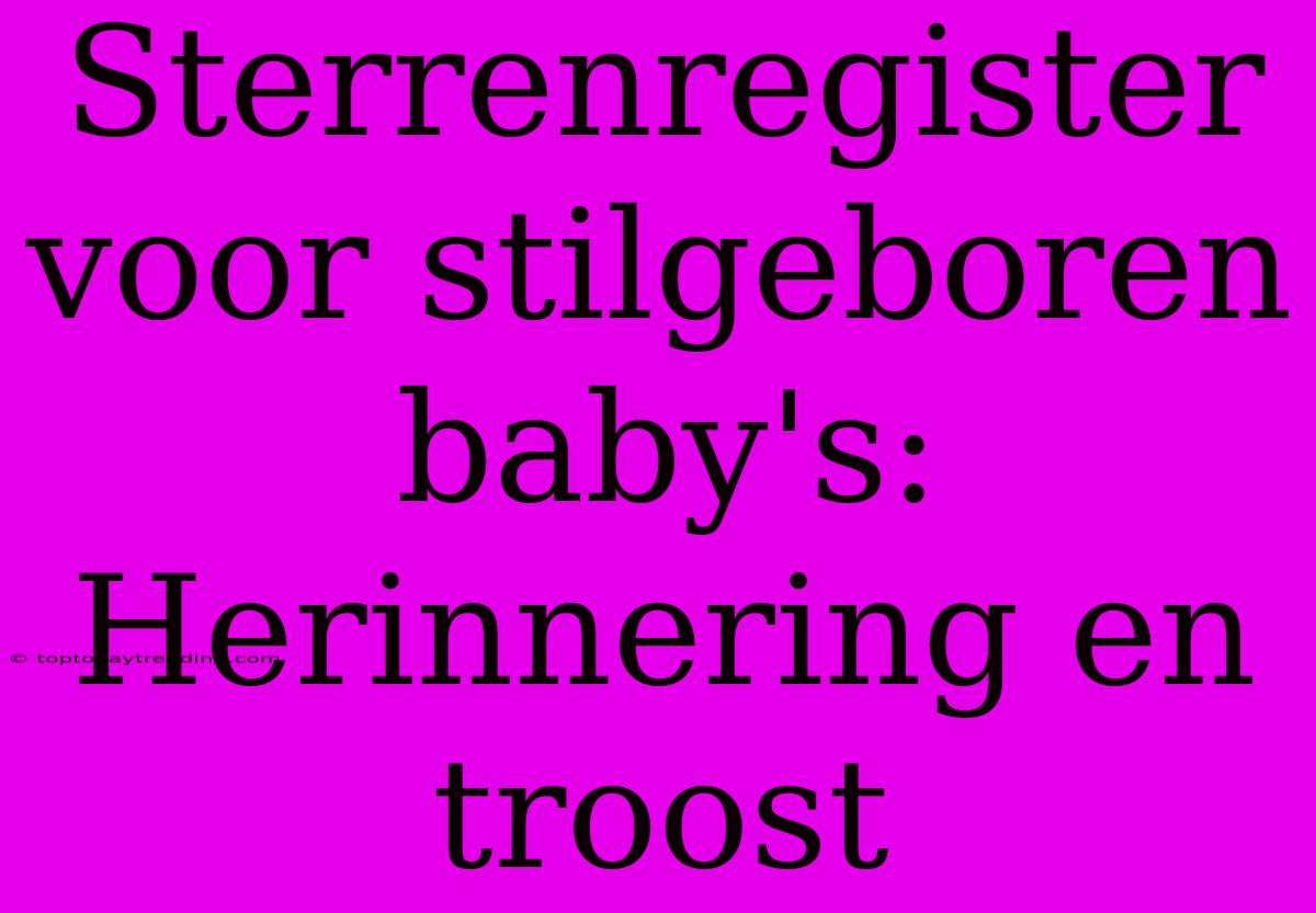 Sterrenregister Voor Stilgeboren Baby's: Herinnering En Troost