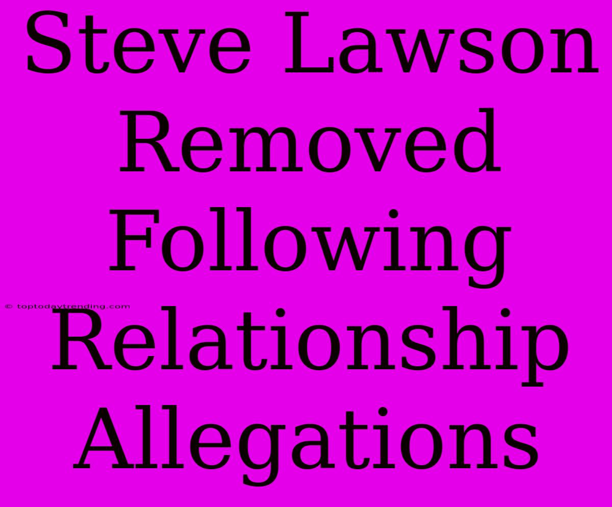 Steve Lawson Removed Following Relationship Allegations