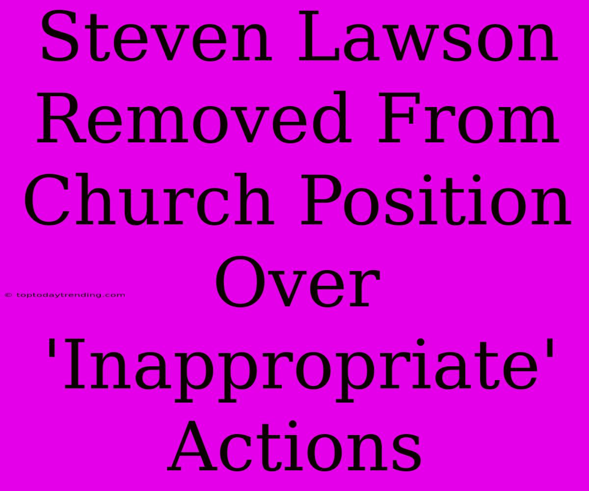 Steven Lawson Removed From Church Position Over 'Inappropriate' Actions