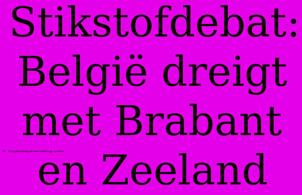 Stikstofdebat: België Dreigt Met Brabant En Zeeland