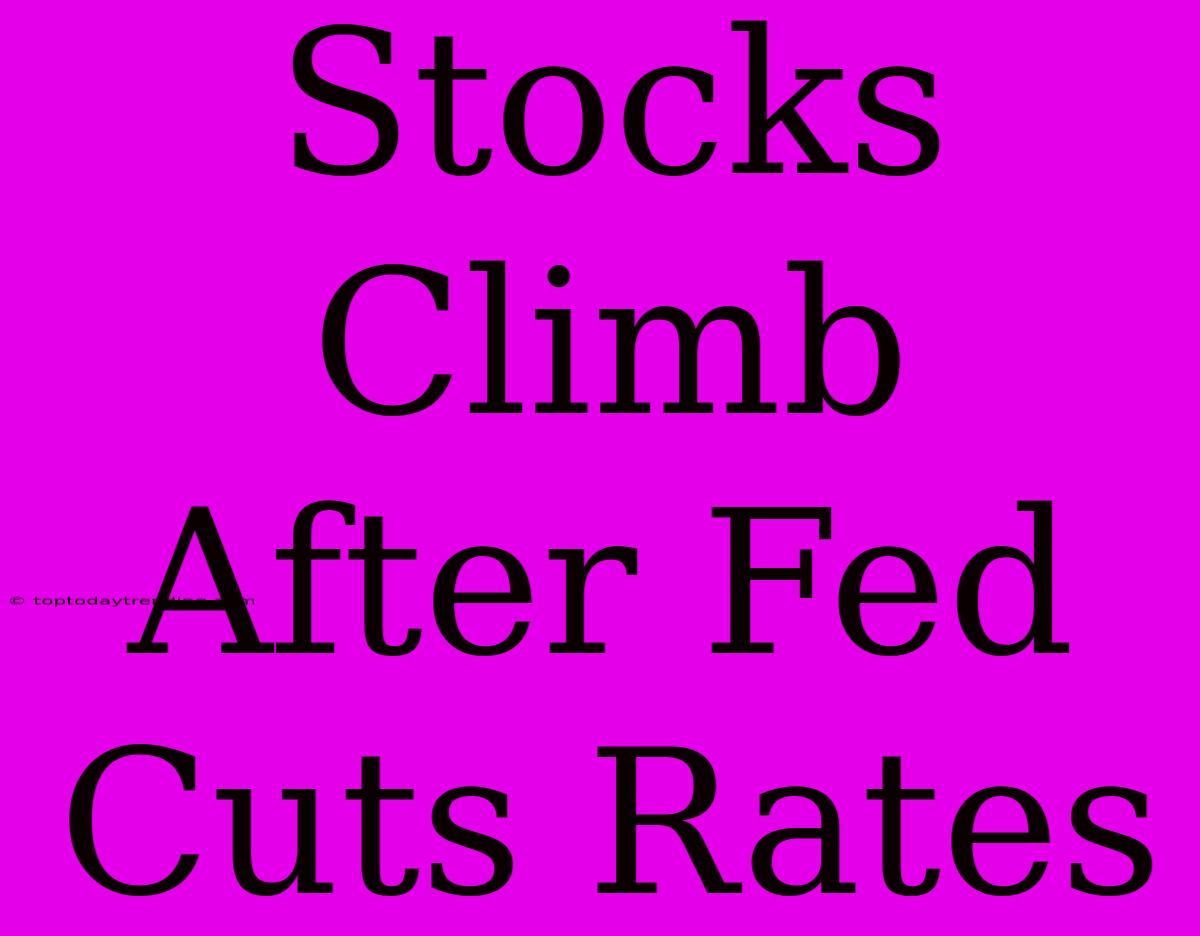 Stocks Climb After Fed Cuts Rates