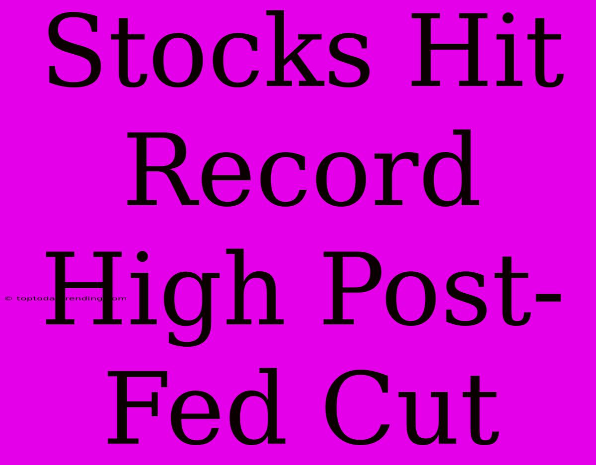 Stocks Hit Record High Post-Fed Cut