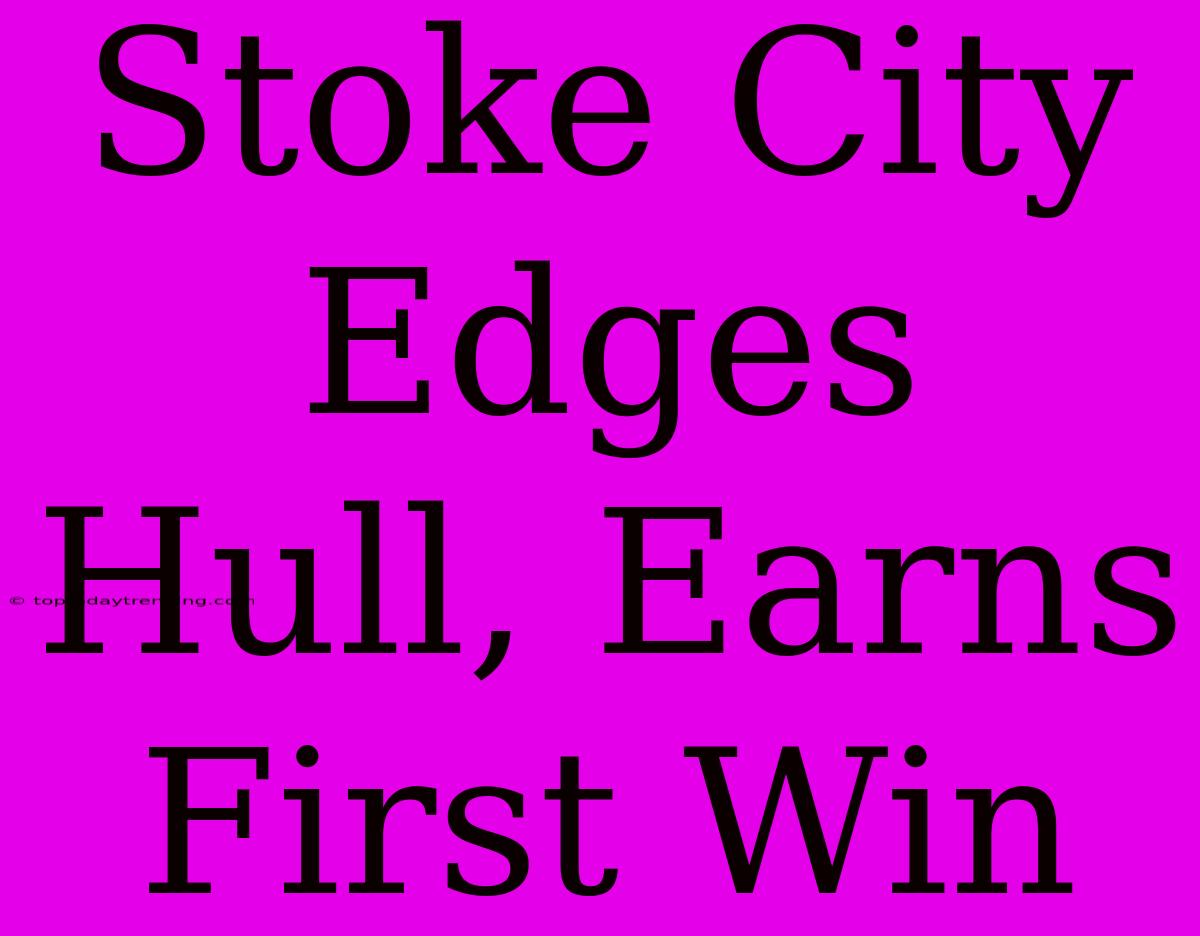 Stoke City Edges Hull, Earns First Win