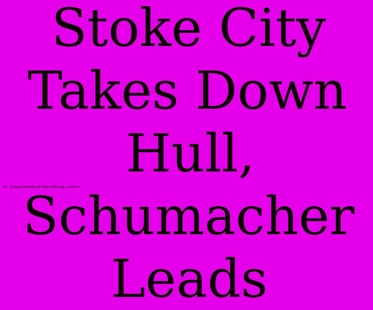 Stoke City Takes Down Hull, Schumacher Leads