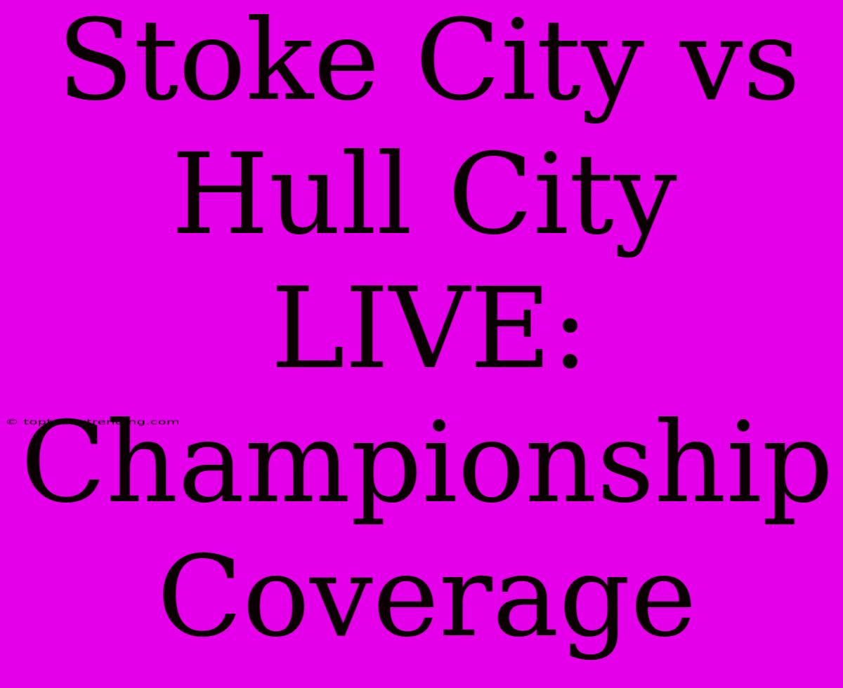 Stoke City Vs Hull City LIVE: Championship Coverage