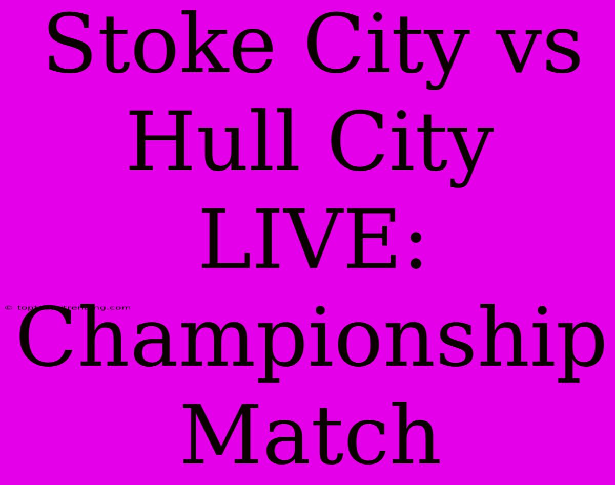 Stoke City Vs Hull City LIVE: Championship Match