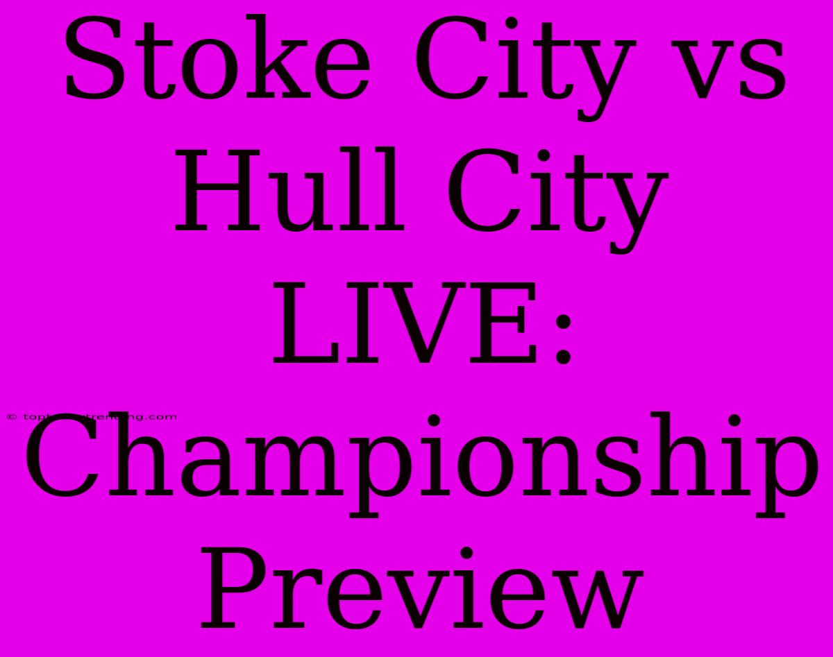 Stoke City Vs Hull City LIVE: Championship Preview