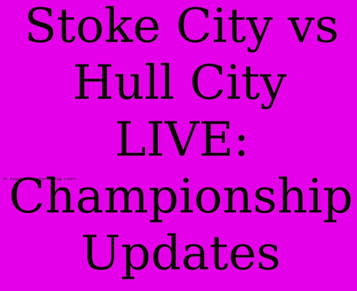 Stoke City Vs Hull City LIVE: Championship Updates