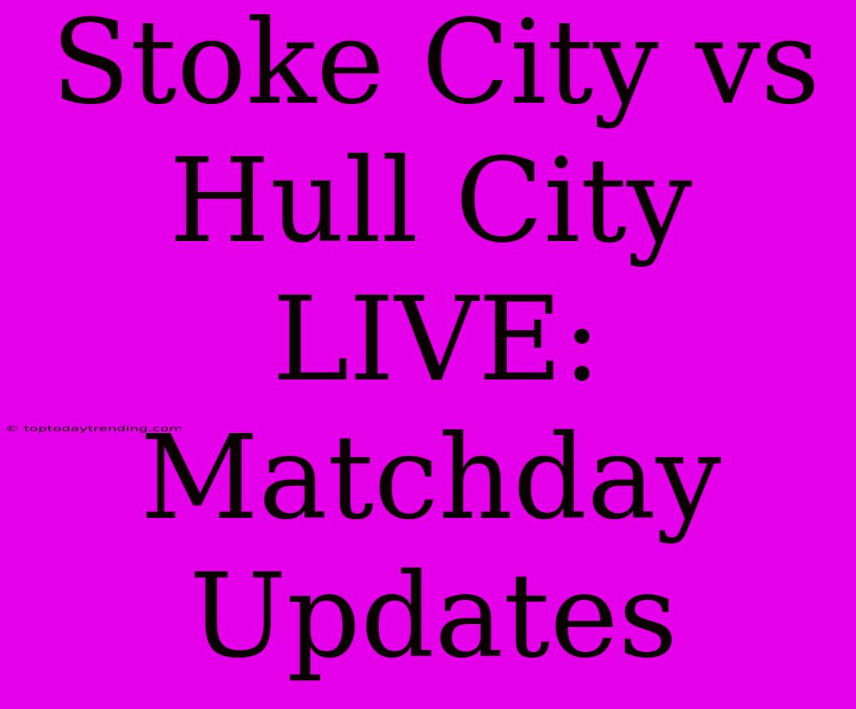 Stoke City Vs Hull City LIVE: Matchday Updates