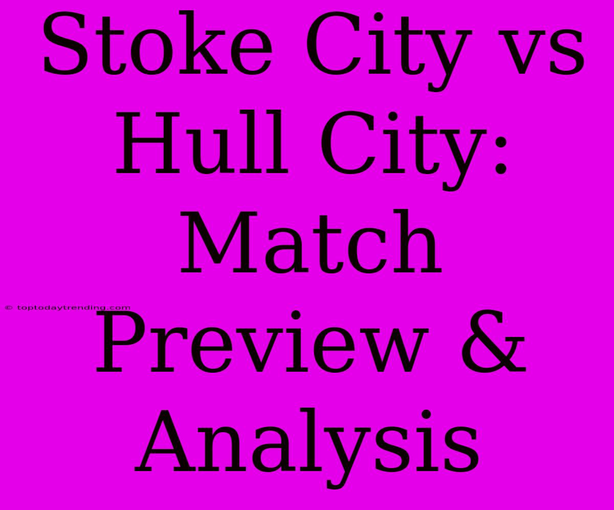 Stoke City Vs Hull City: Match Preview & Analysis