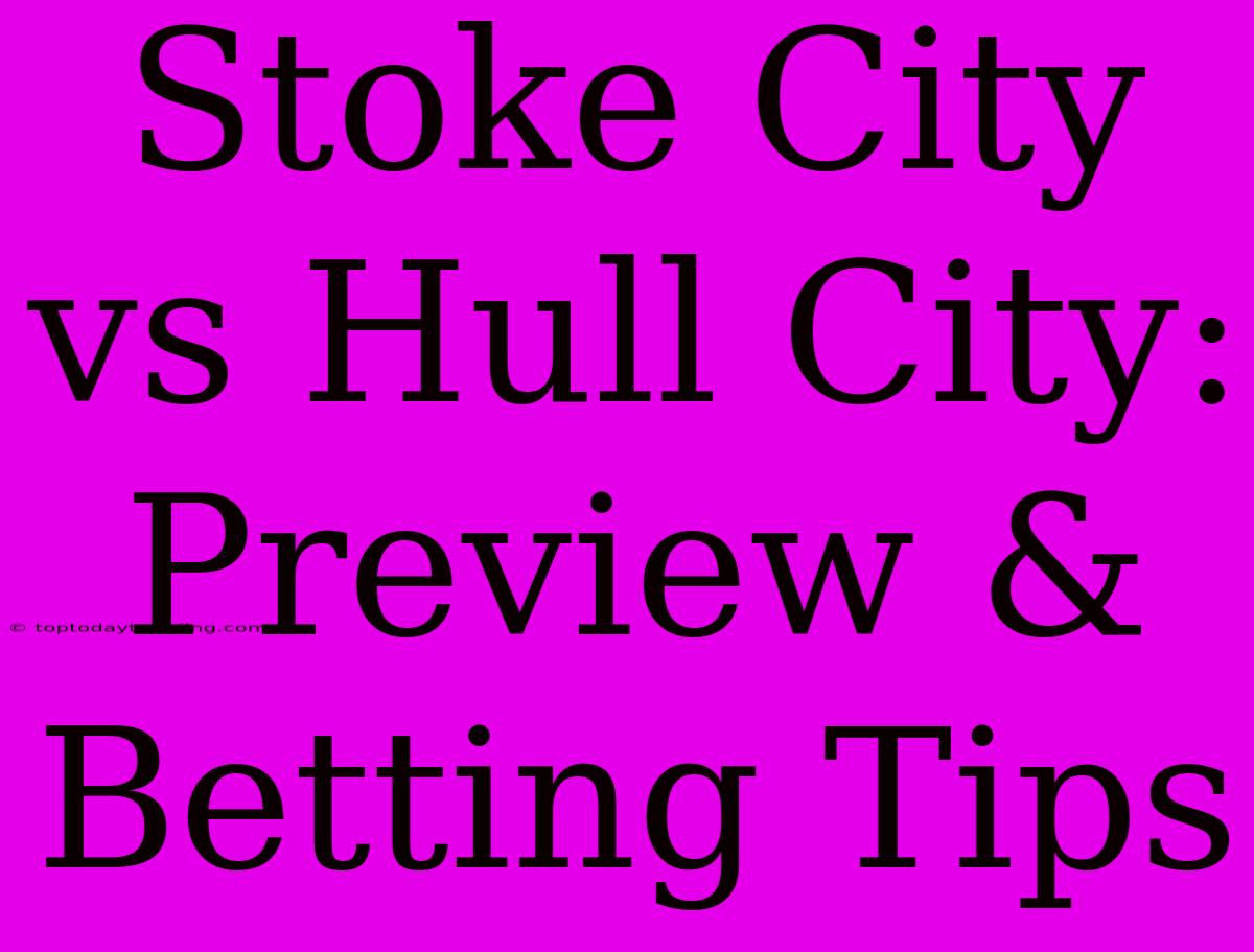 Stoke City Vs Hull City: Preview & Betting Tips