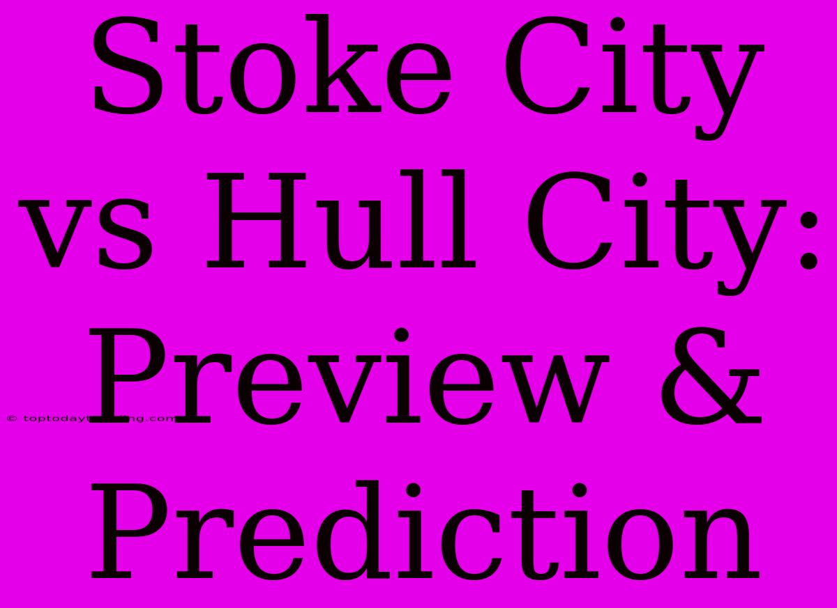 Stoke City Vs Hull City: Preview & Prediction