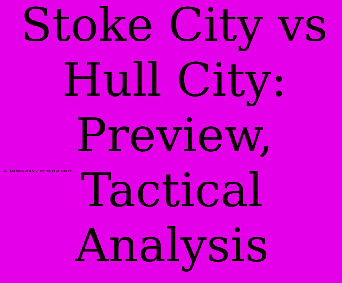 Stoke City Vs Hull City: Preview, Tactical Analysis