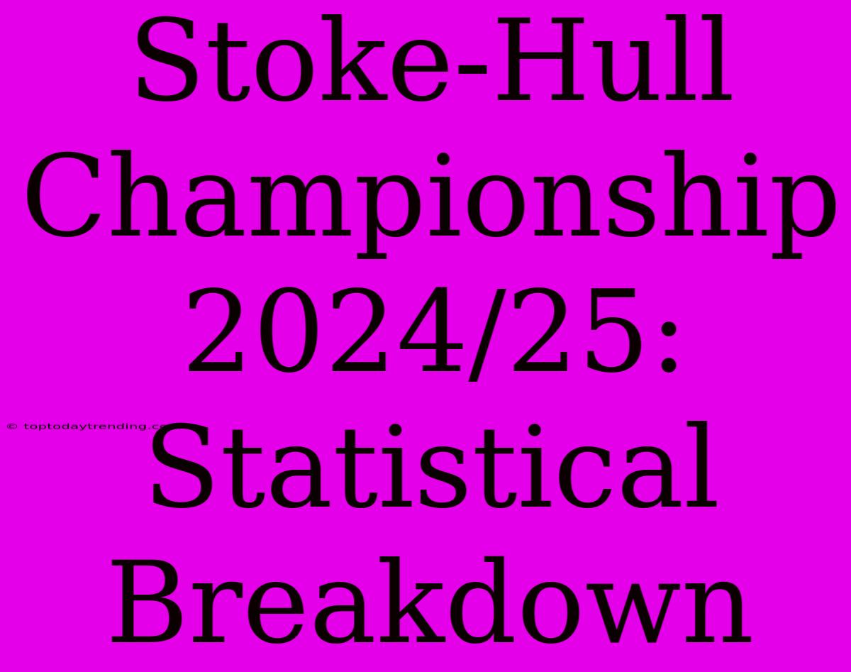 Stoke-Hull Championship 2024/25: Statistical Breakdown