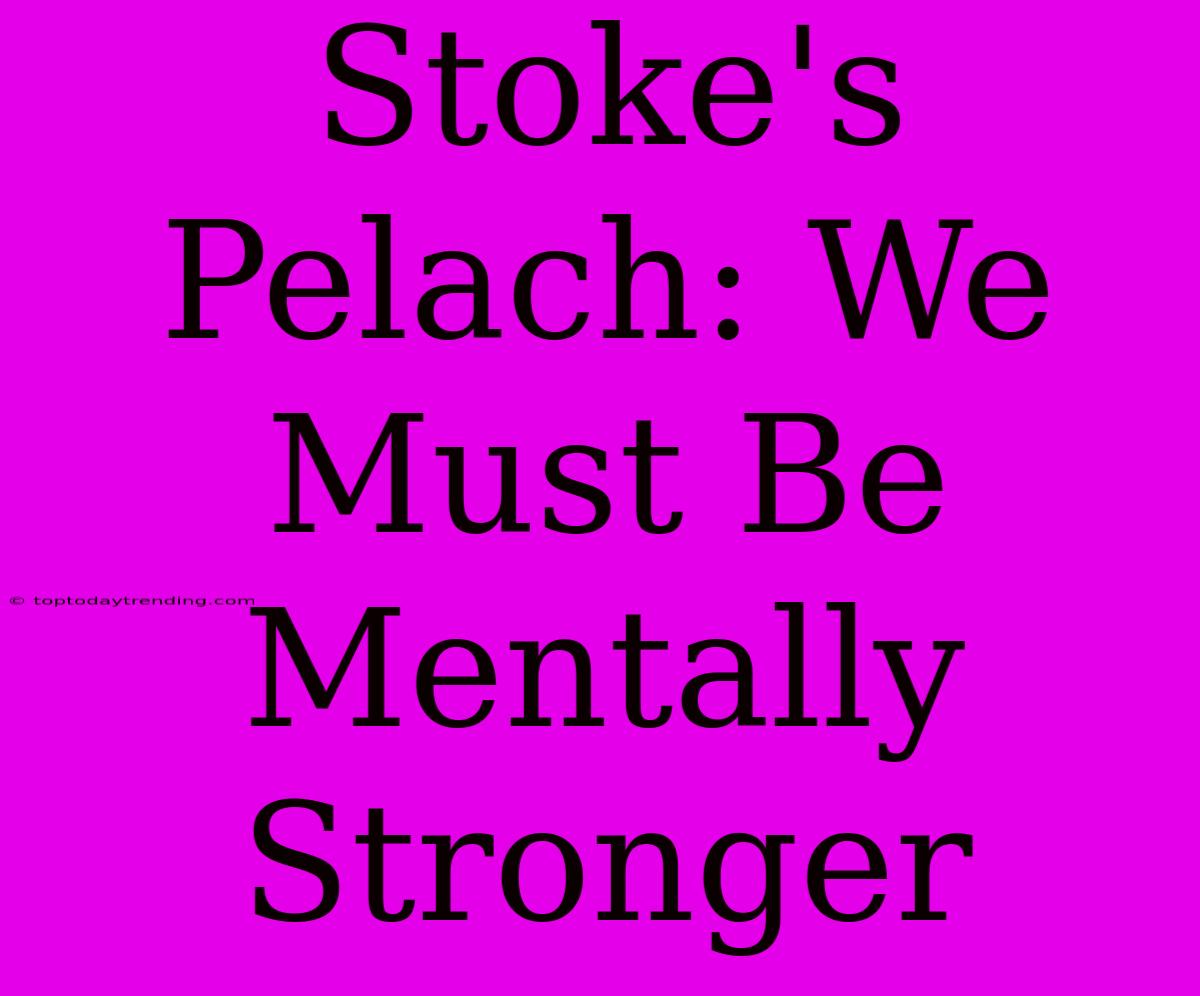 Stoke's Pelach: We Must Be Mentally Stronger