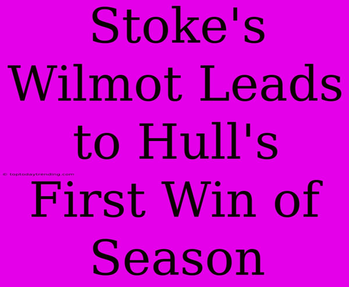 Stoke's Wilmot Leads To Hull's First Win Of Season