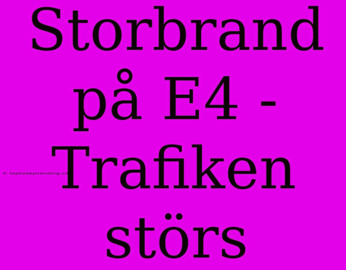 Storbrand På E4 - Trafiken Störs