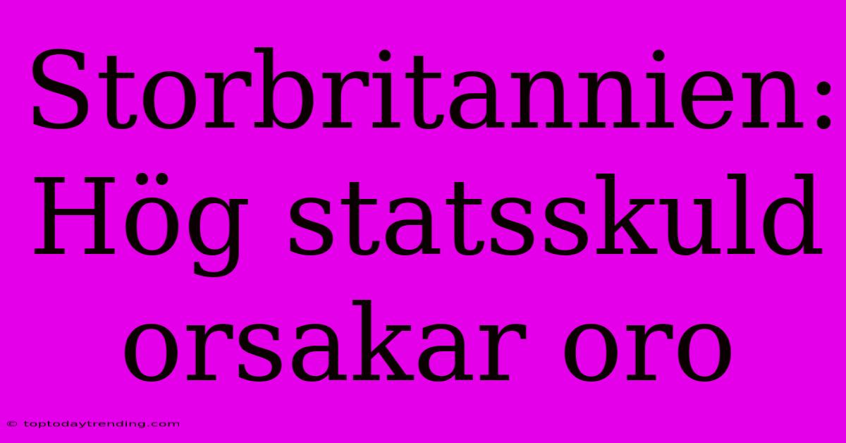 Storbritannien: Hög Statsskuld Orsakar Oro