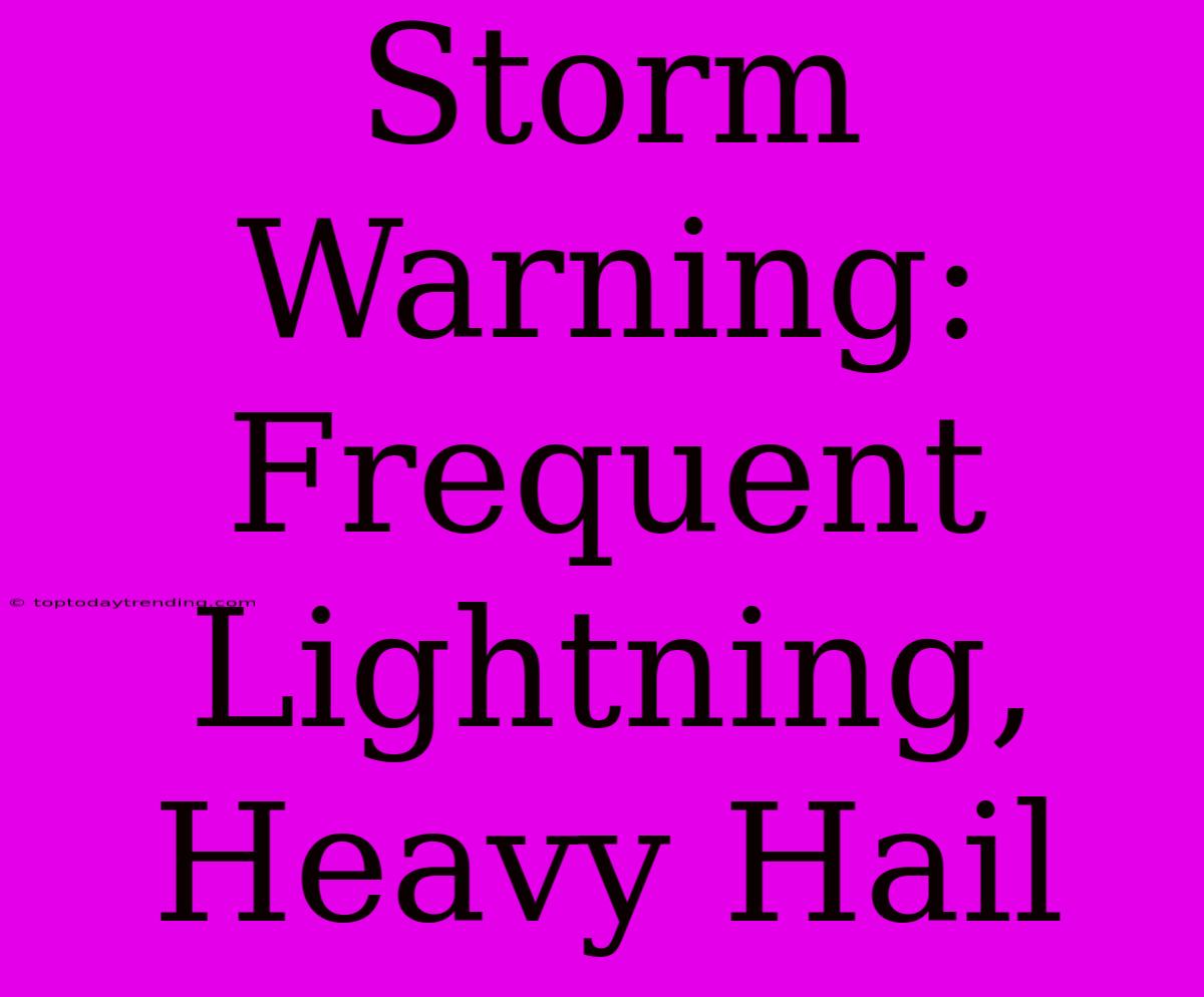 Storm Warning: Frequent Lightning, Heavy Hail