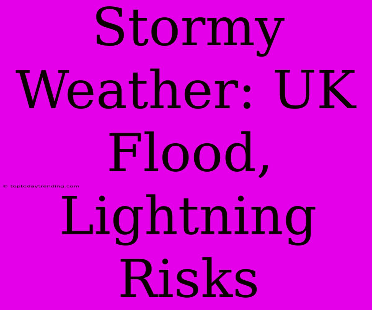 Stormy Weather: UK Flood, Lightning Risks