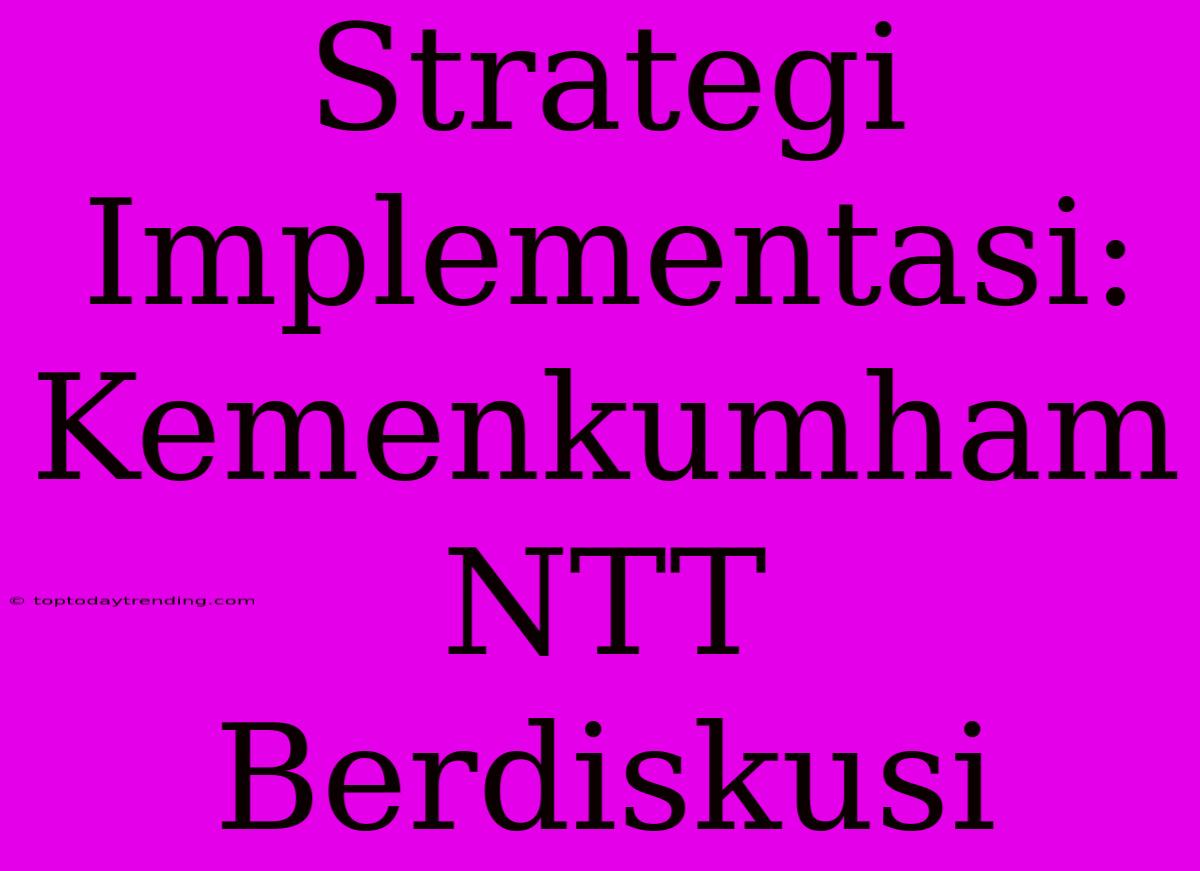 Strategi Implementasi: Kemenkumham NTT  Berdiskusi