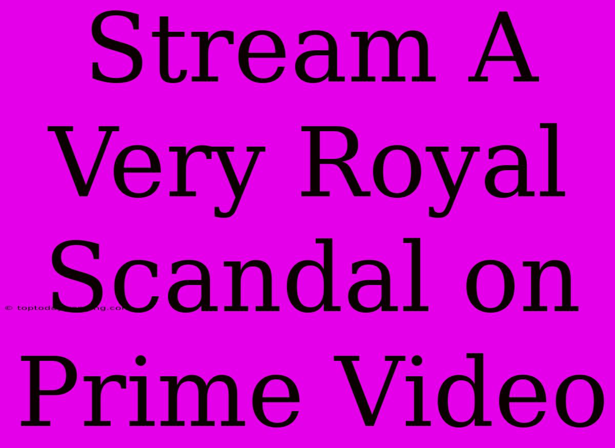 Stream A Very Royal Scandal On Prime Video