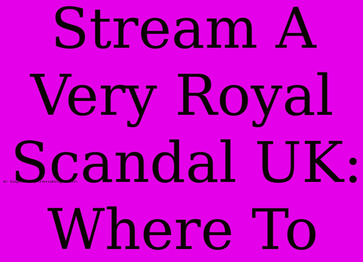 Stream A Very Royal Scandal UK: Where To