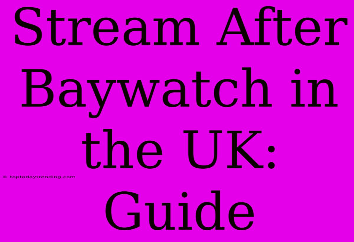 Stream After Baywatch In The UK: Guide