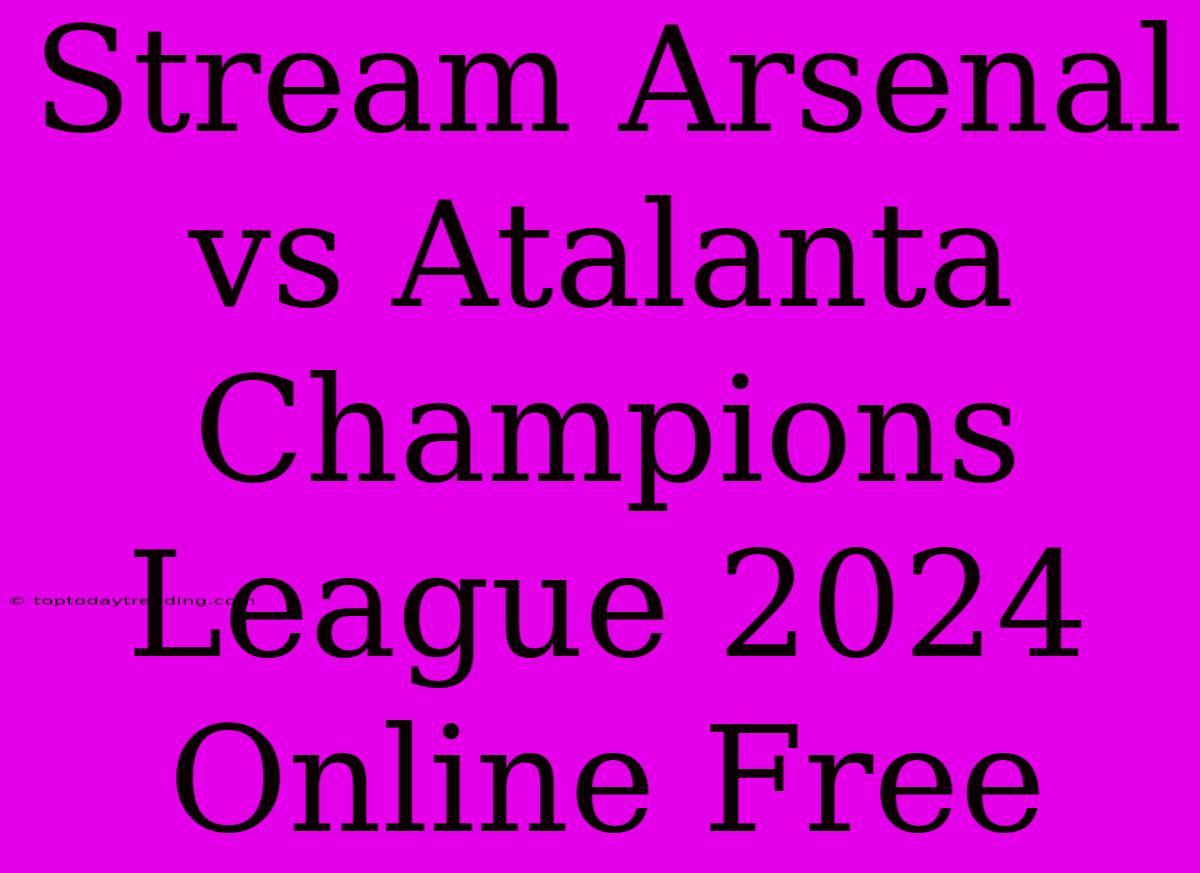 Stream Arsenal Vs Atalanta Champions League 2024 Online Free