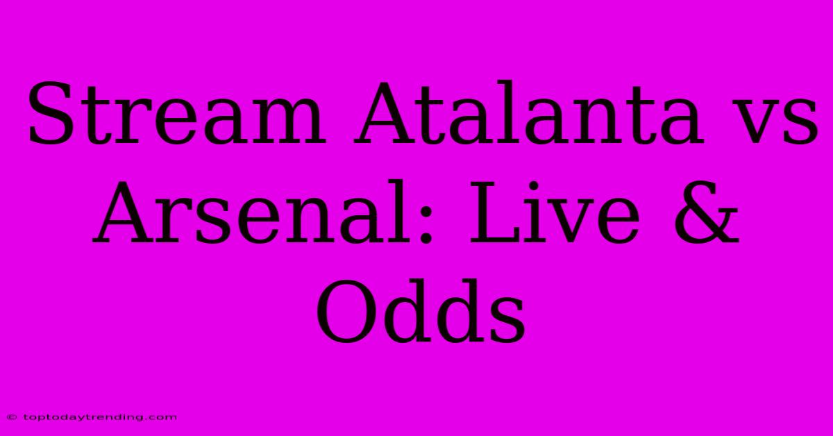 Stream Atalanta Vs Arsenal: Live & Odds