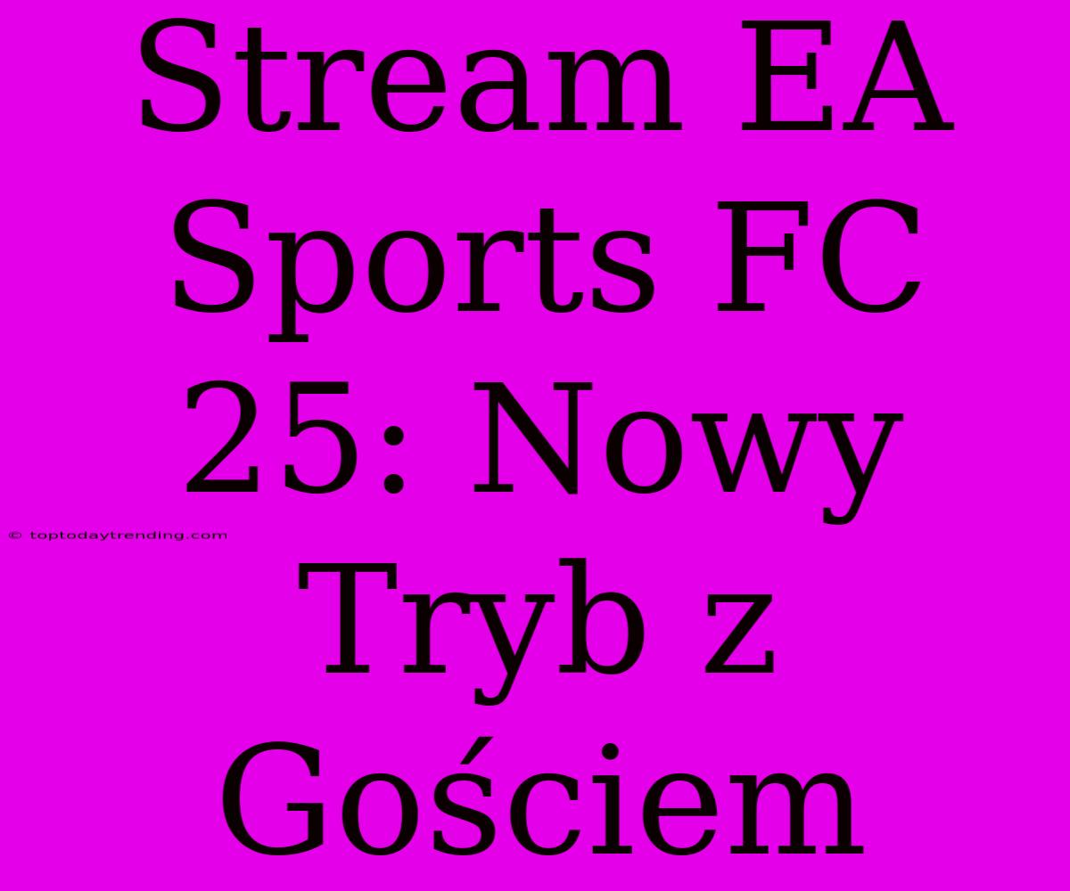 Stream EA Sports FC 25: Nowy Tryb Z Gościem