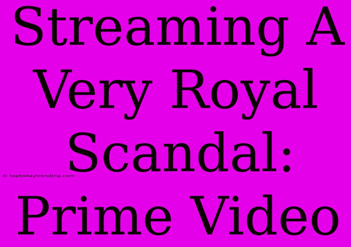 Streaming A Very Royal Scandal: Prime Video