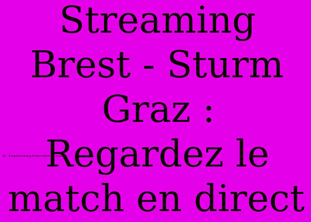 Streaming Brest - Sturm Graz : Regardez Le Match En Direct