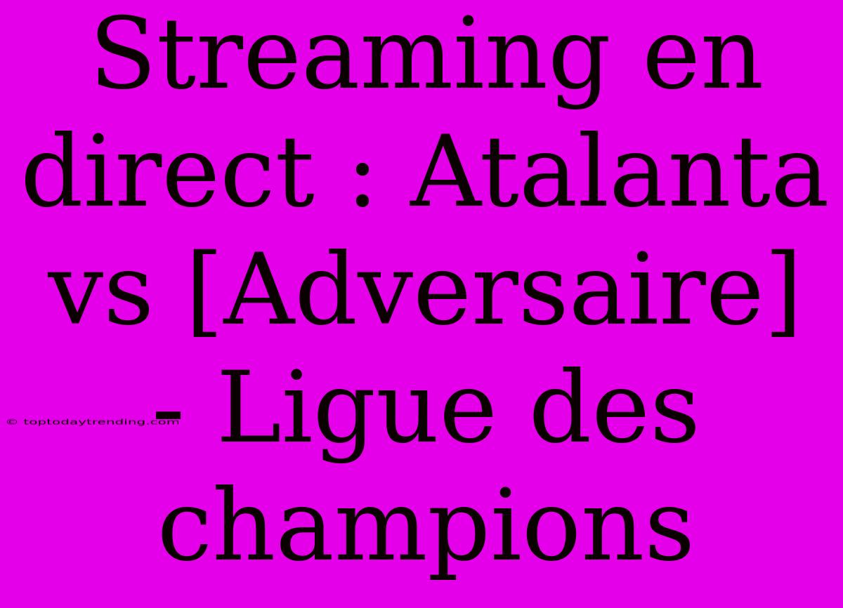 Streaming En Direct : Atalanta Vs [Adversaire] - Ligue Des Champions