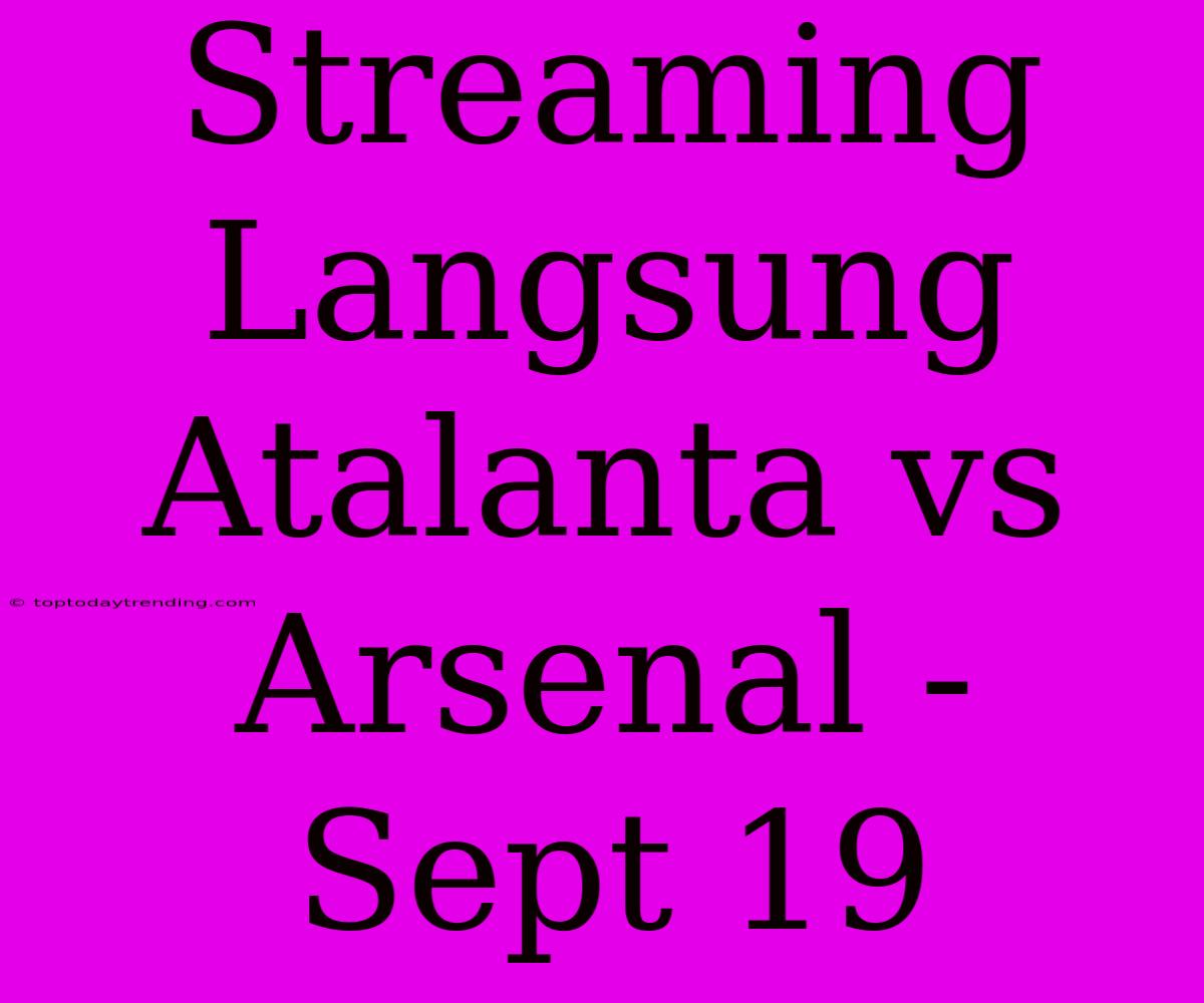 Streaming Langsung Atalanta Vs Arsenal - Sept 19