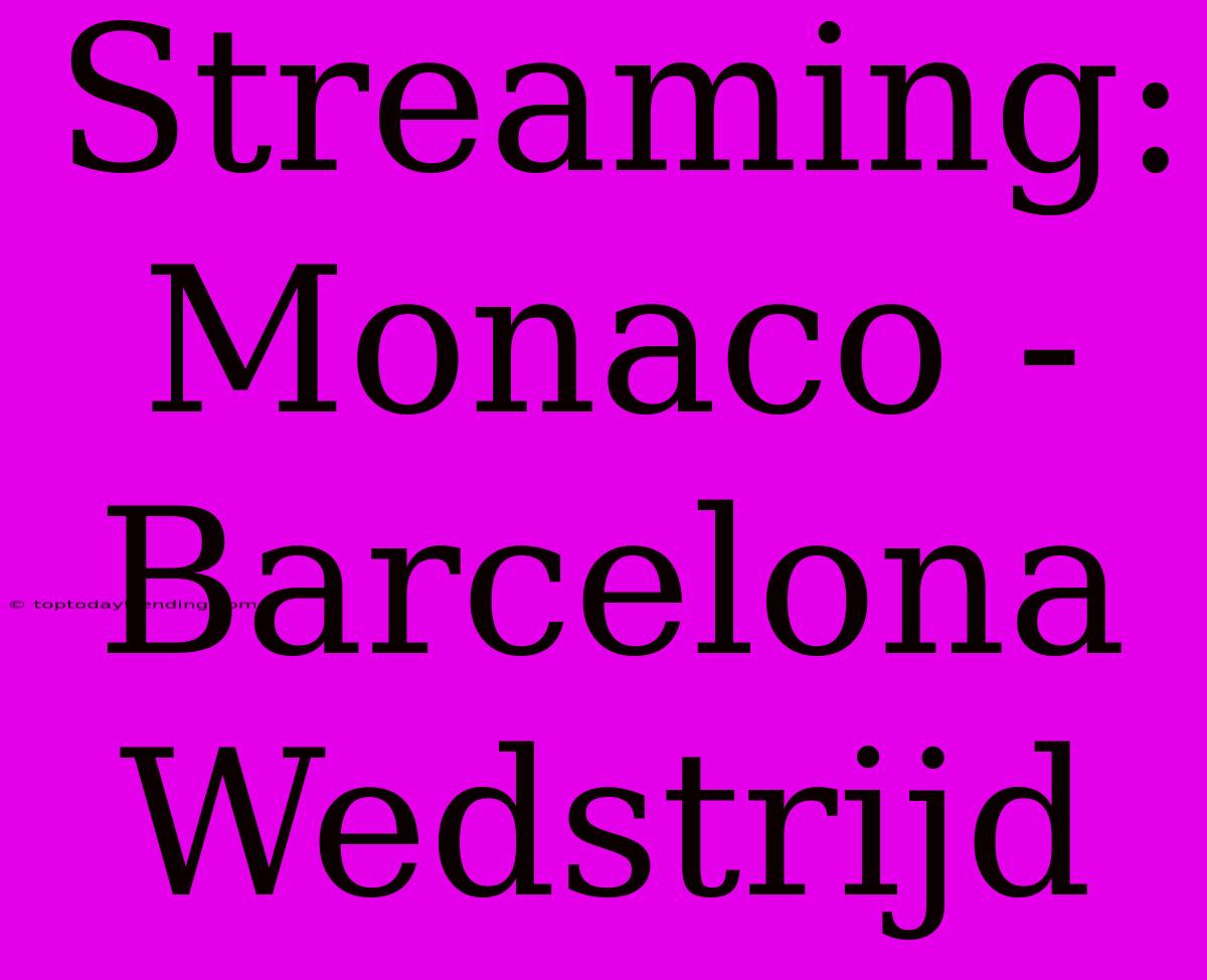 Streaming: Monaco - Barcelona Wedstrijd