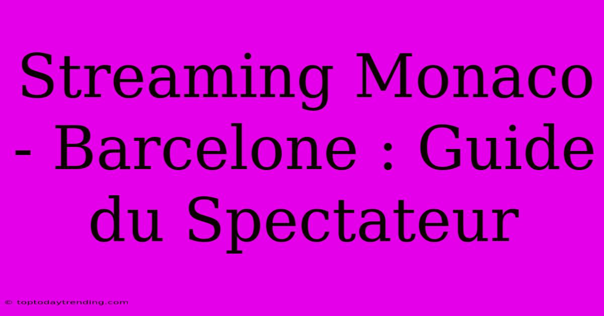 Streaming Monaco - Barcelone : Guide Du Spectateur