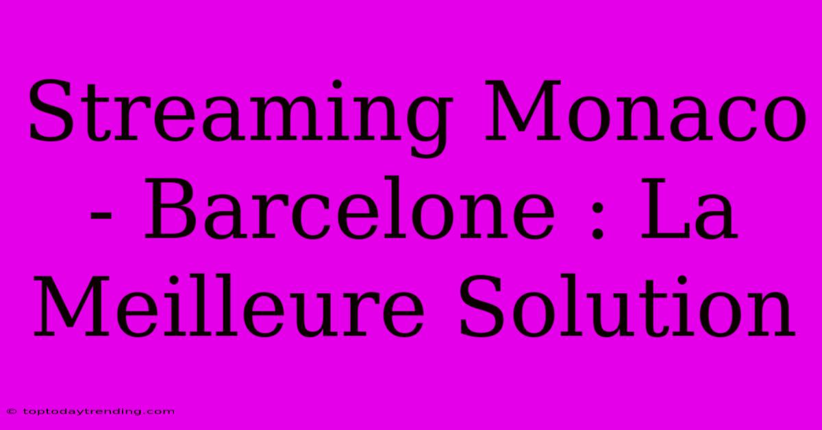 Streaming Monaco - Barcelone : La Meilleure Solution