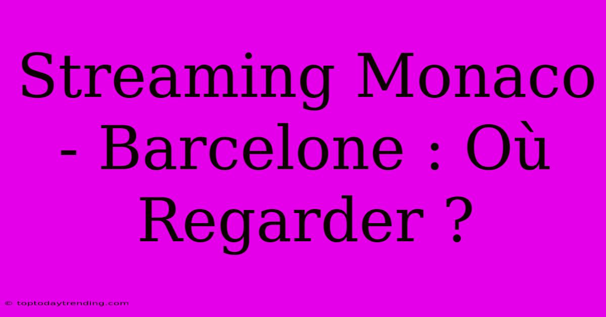 Streaming Monaco - Barcelone : Où Regarder ?