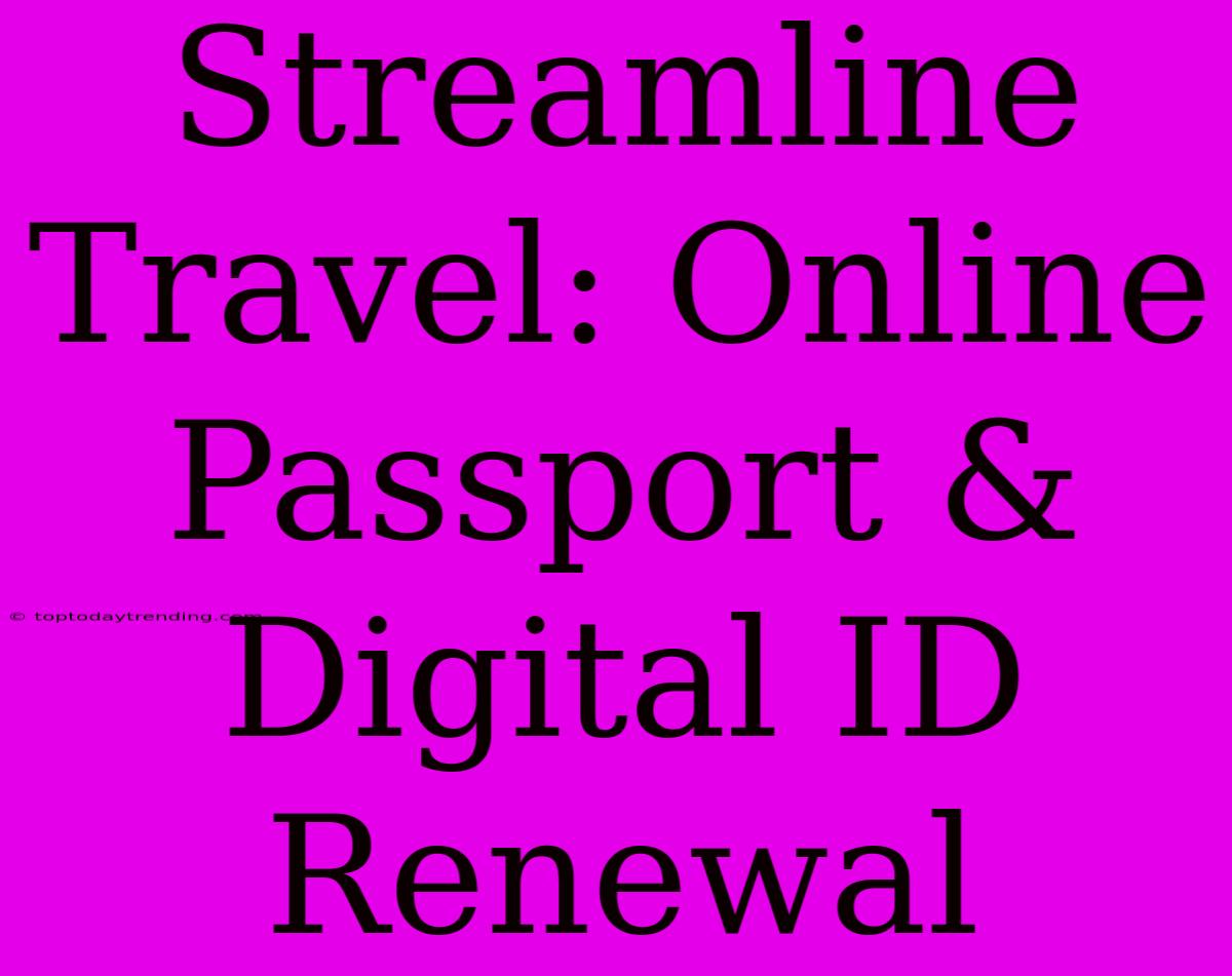 Streamline Travel: Online Passport & Digital ID Renewal