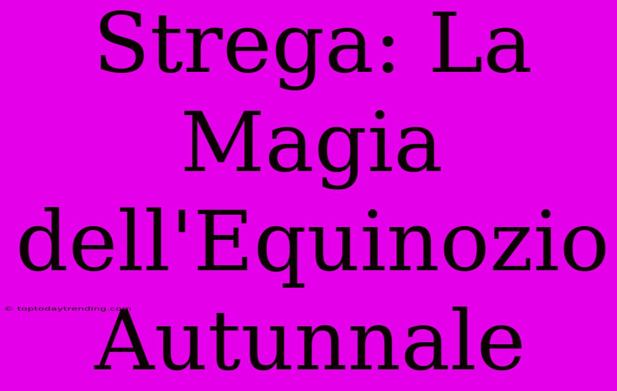 Strega: La Magia Dell'Equinozio Autunnale